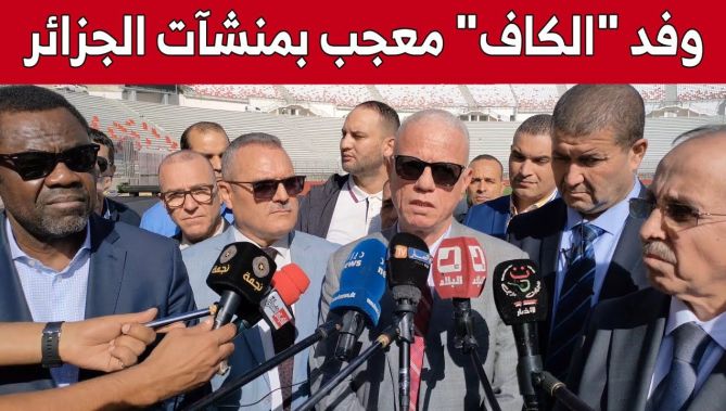 رئيس "الفاف" #جهيد_زفزاف : وفد "الكاف" معجب بالمنشآت التي ستحتضن منافسة "الشان"