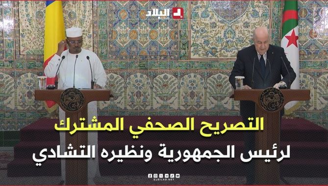 التصريح الصحفي المشترك لرئيس الجمهورية ونظيره التشادي