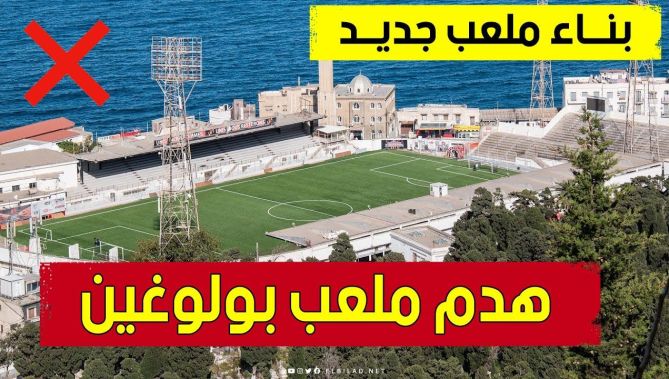 رسميــــا .. هدم ملعب عمر حمادي ببــولوغين وبناء ملعب جديد بمواصفات عالميــة