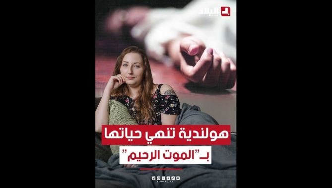 بطريقة دراماتيكية شابة هولندية تنهي حياتها بعد منحها رخصة "الـ.ــــمــ.ـوت الرحيم" شاهدوا التفاصيل