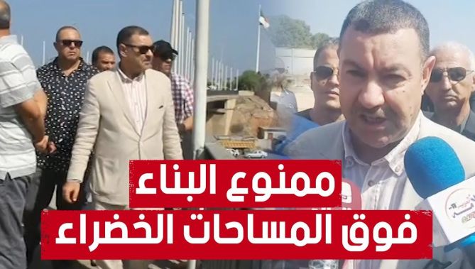 والي وهران: "لا رخص بناء فوق المساحات الخضراء".. شاهدوا: