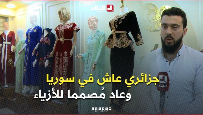 " نوار " .. جزائري عاش في سوريا ليعود إلى وطنه بحرفة تصميم الأزياء