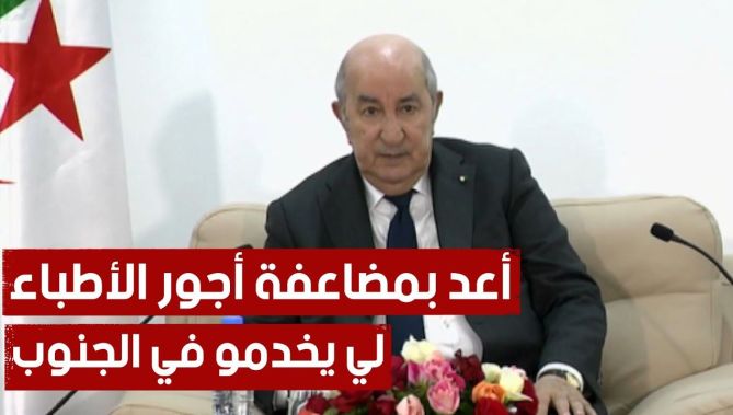 رئيس الجمهورية: أعد الأطباء الذين يشتغلون بولايات الجنوب بمضاعفة أجورهم