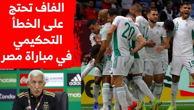المكلف بالاعلام للخضر يكشف الجديد بخصوص الاحتجاج الذي رفعته الجزائر ضد الخطأ التحكيمي في مباراة مصر