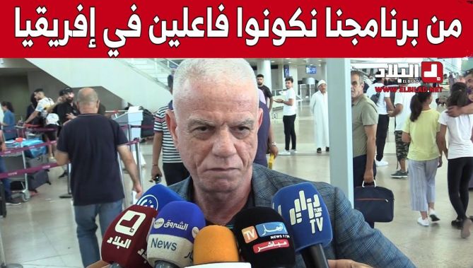 جهيد زفزاف: من برنامجنا نكونوا فاعلين في إفريقيا وزيارة وفد هام للكاف إلى الجزائر مؤخرا أحسن دليل