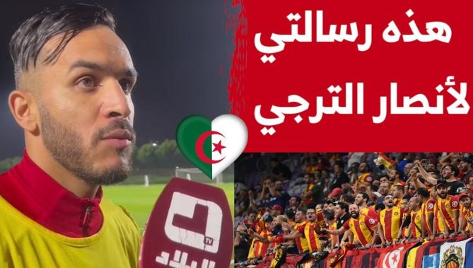 بدران يوجه رسالة لأنصار فريقه الترجي التونسي قبل مباراة المنتخب الجزائري ضد نسور قرطاج