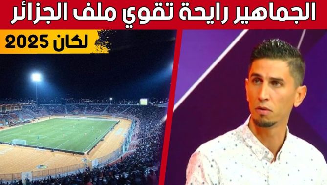هكذا علق بلال برقية على دور التغطية الإعلامية والحضور الجماهيري في ملف الجزائر لاحتضان "كان 2025"