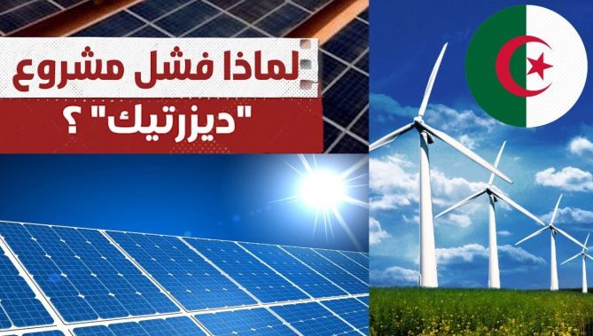 خبراء.. لهذا السبب فشل مشروع "ديزرتيك" الطاقوي في الجزائر؟