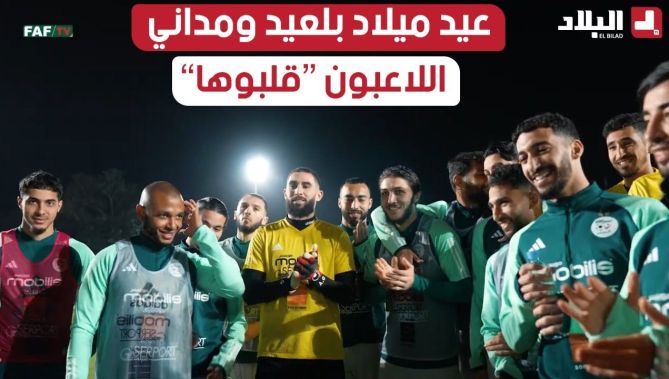 تحضيرات الخضر واحتفال اللاعبين بعيد ميلاد زميليهم زين الدين بلعيد ومحمد أمين مدني