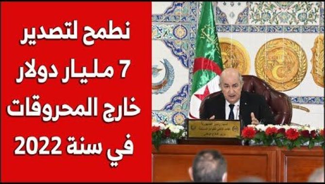الرئيس تبون : الجزائر تطمح لتصدير 7 مليار دولار في 2022 خارج المحروقات