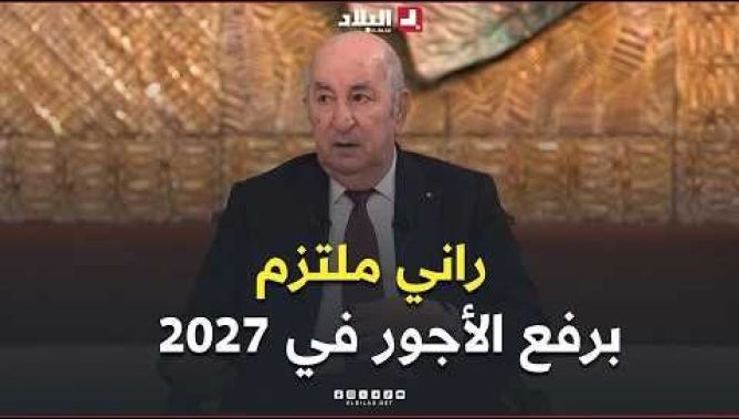 الرئيس تبون: "راني ملتزم برفع الأجور ابتداءً من 2027 وشاد في القرار ديالي"