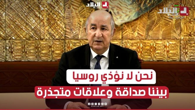 الرئيس تبون: لدينا علاقات صداقة كبيرة مع روسيا ولن يأتيها الأذى منا