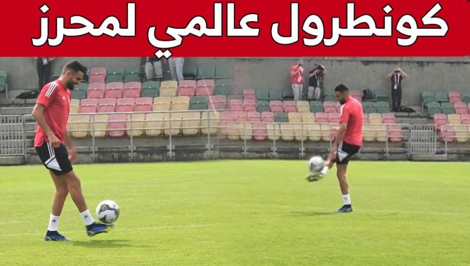 شاهد الفنيات العالية لقائد "الخضر" رياض محرز في الحصة التدريبية الأخيرة للمنتخب الوطني