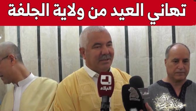 شاهد.. تهاني عيد الأضحى المبارك من ولاية الجلفة