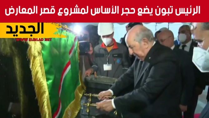 رئيس الجمهورية عبد المجيد تبون يضع حجر الأساس لمشروع إنجاز قصر المعارض الجديد بالعاصمة