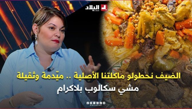 وسيلة بولحية .. " الضيف نحطولو أطباقنا الجزائرية الأصلية تكون ميّدمة وثقيلة .. مشي سكالوب بلاكرام "