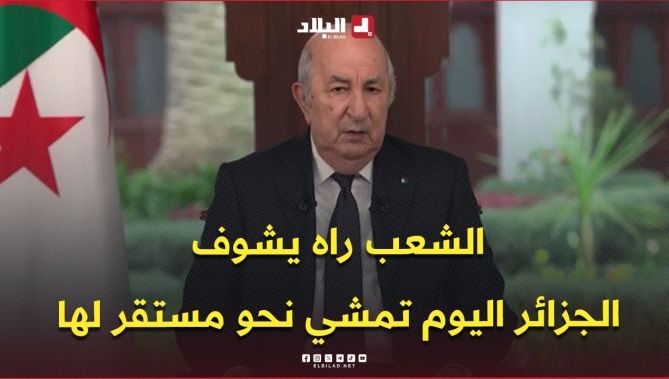 الرئيس تبون: الشعب راه يشوف .. الجزائر اليوم تسير نحو مستقر لها