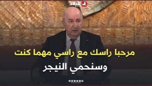 الرئيس تبون: "ناس مبغاتش تحشم.. مرحبا راسك مع راسي مهما كنت.. وسنحمي النيجر مهما كان الحال"