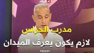 أحكي بالون | غالم :هذا واش لازم يكون مدرب الحراس في المنتخب الوطني